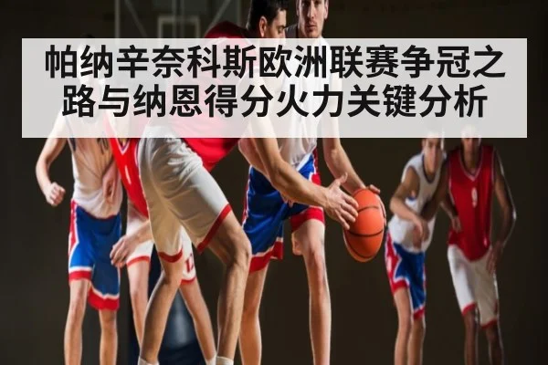 帕纳辛奈科斯欧洲联赛争冠之路与纳恩得分火力关键分析 | ng28